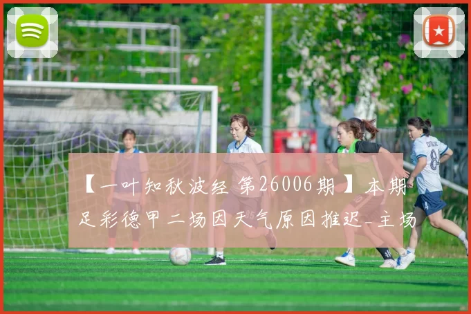 【一叶知秋波经 第26006期 】本期足彩德甲二场因天气原因推迟_主场_客场_数据