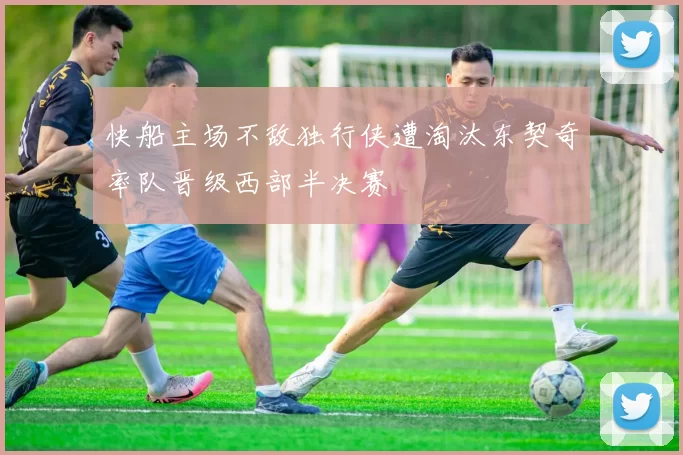 快船主场不敌独行侠遭淘汰东契奇率队晋级西部半决赛
