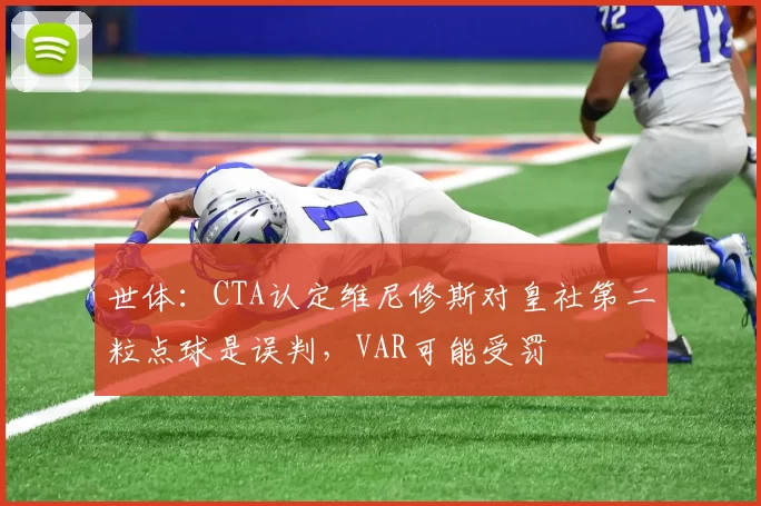 世体：CTA认定维尼修斯对皇社第二粒点球是误判，VAR可能受罚