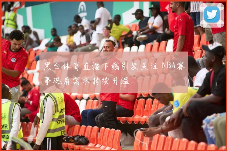 黑白体育直播下载引发关注 NBA赛事观看需求持续升温