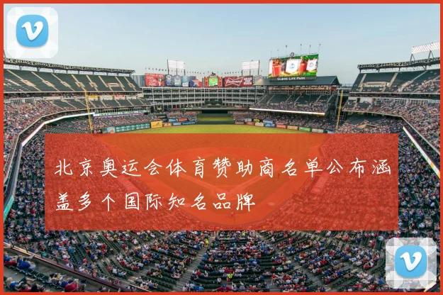 北京奥运会体育赞助商名单公布涵盖多个国际知名品牌