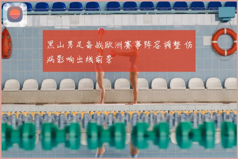 黑山男足备战欧洲赛事阵容调整 伤病影响出线前景